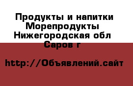 Продукты и напитки Морепродукты. Нижегородская обл.,Саров г.